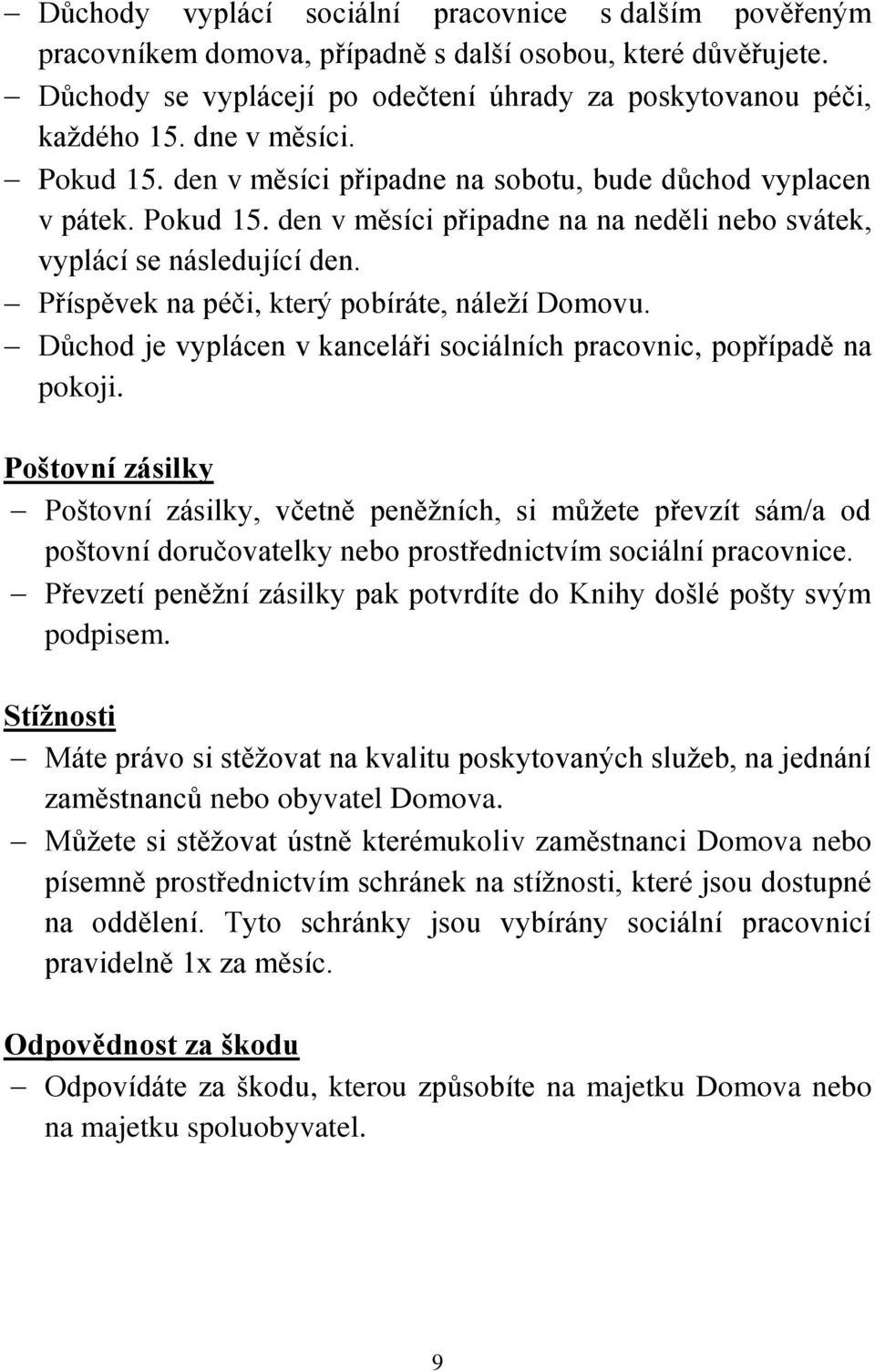 Příspěvek na péči, který pobíráte, náleží Domovu. Důchod je vyplácen v kanceláři sociálních pracovnic, popřípadě na pokoji.