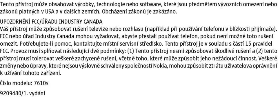 FCC nebo úřad Industry Canada mohou vyžadovat, abyste přestali používat telefon, pokud není možné toto rušení omezit. Potřebujete-li pomoc, kontaktujte místní servisní středisko.