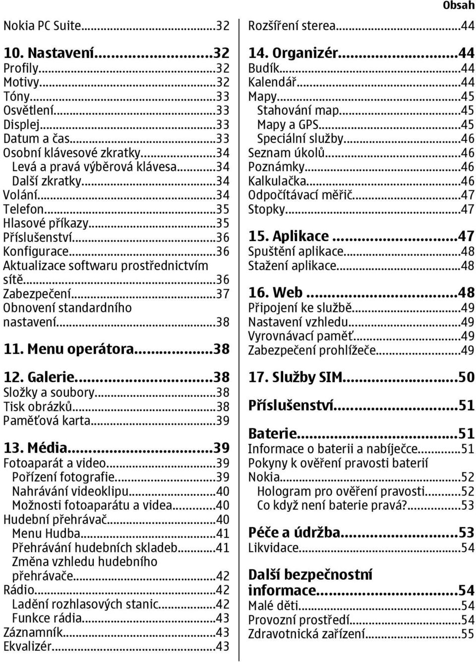 Menu operátora...38 12. Galerie...38 Složky a soubory...38 Tisk obrázků...38 Paměťová karta...39 13. Média...39 Fotoaparát a video...39 Pořízení fotografie...39 Nahrávání videoklipu.