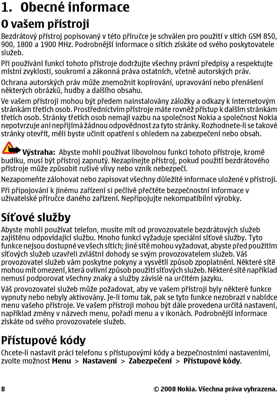 Při používání funkcí tohoto přístroje dodržujte všechny právní předpisy a respektujte místní zvyklosti, soukromí a zákonná práva ostatních, včetně autorských práv.