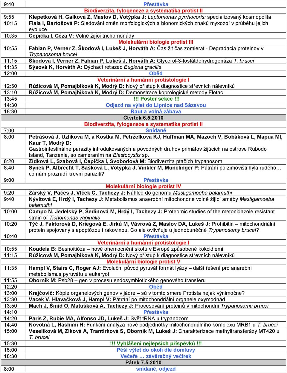 Škodová I, Lukeš J, Horváth A: Čas žit čas zomierat - Degradacia proteinov v Trypanosoma brucei 11:15 Škodová I, Verner Z, Fabian P, Lukeš J, Horváth A: Glycerol-3-fosfátdehydrogenáza T.