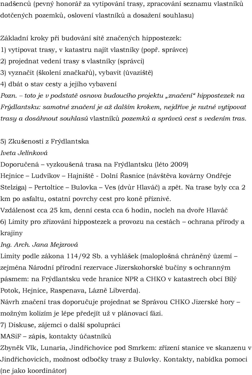 správce) 2) projednat vedení trasy s vlastníky (správci) 3) vyznačit (školení značkařů), vybavit (úvaziště) 4) dbát o stav cesty a jejího vybavení Pozn.