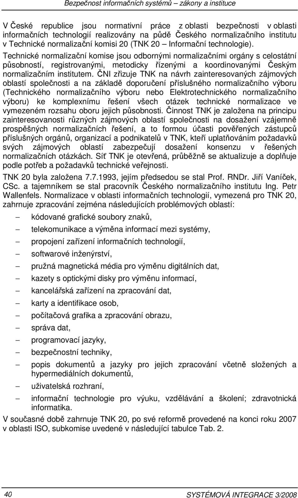 Technické nrmalizační kmise jsu dbrnými nrmalizačními rgány s celstátní půsbnstí, registrvanými, metdicky řízenými a krdinvanými Českým nrmalizačním institutem.