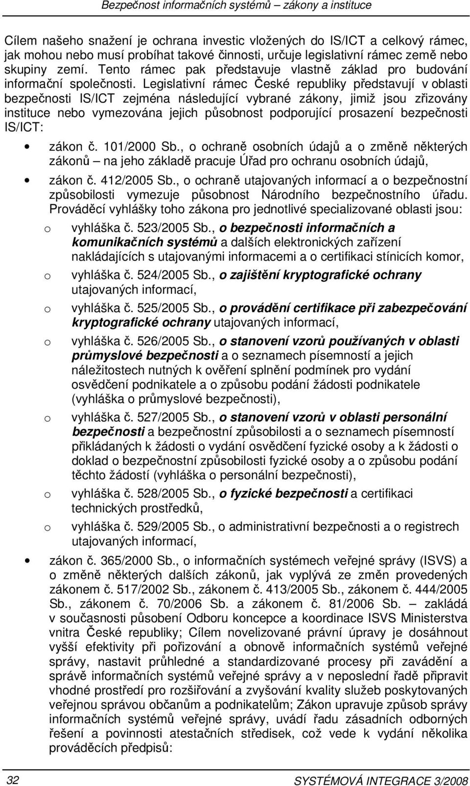 Legislativní rámec České republiky představují v blasti bezpečnsti IS/ICT zejména následující vybrané zákny, jimiž jsu zřizvány instituce neb vymezvána jejich půsbnst pdprující prsazení bezpečnsti