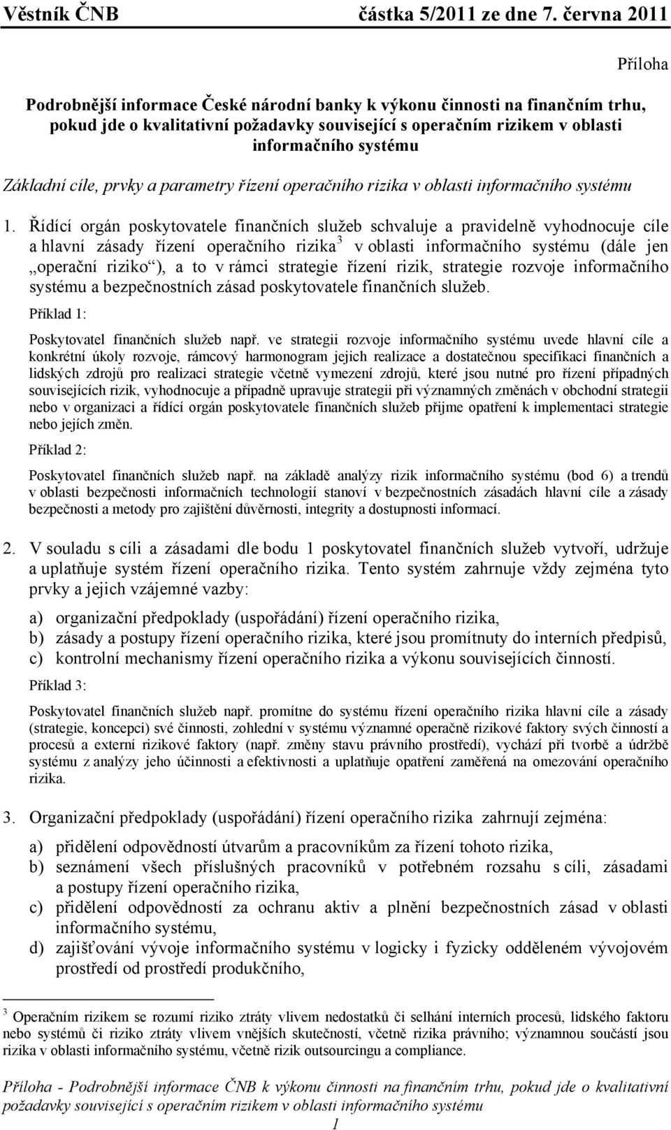 Řídící orgán poskytovatele finančních služeb schvaluje a pravidelně vyhodnocuje cíle a hlavní zásady řízení operačního rizika 3 v oblasti informačního systému (dále jen operační riziko ), a to v