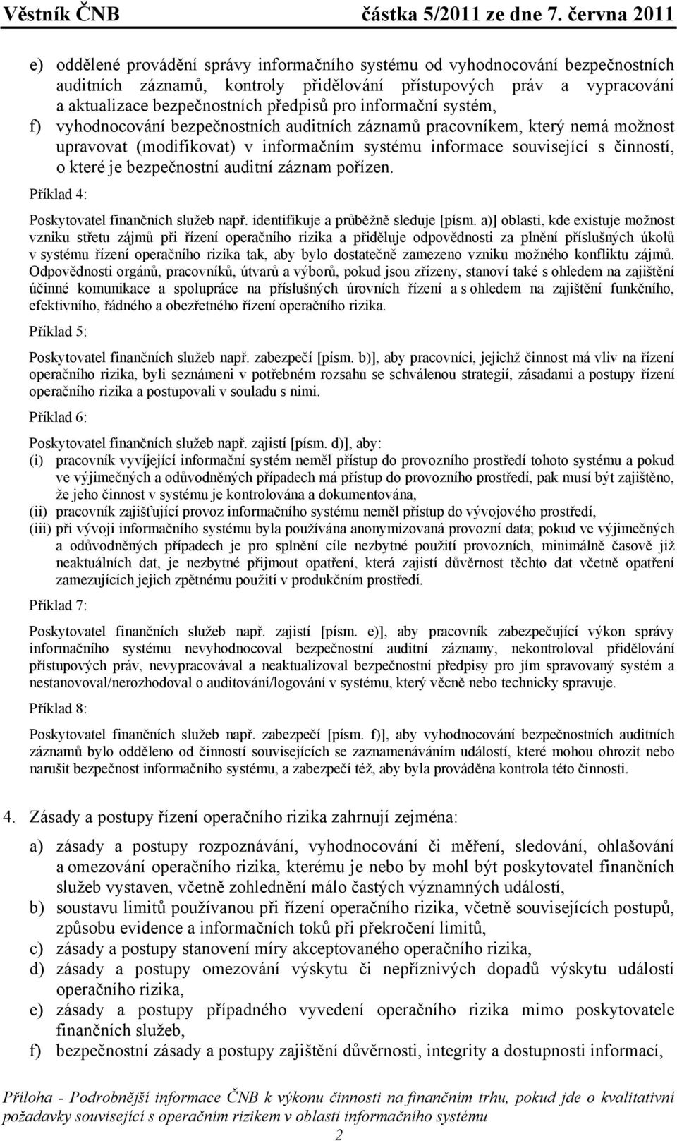 bezpečnostní auditní záznam pořízen. Příklad 4: Poskytovatel finančních služeb např. identifikuje a průběžně sleduje [písm.