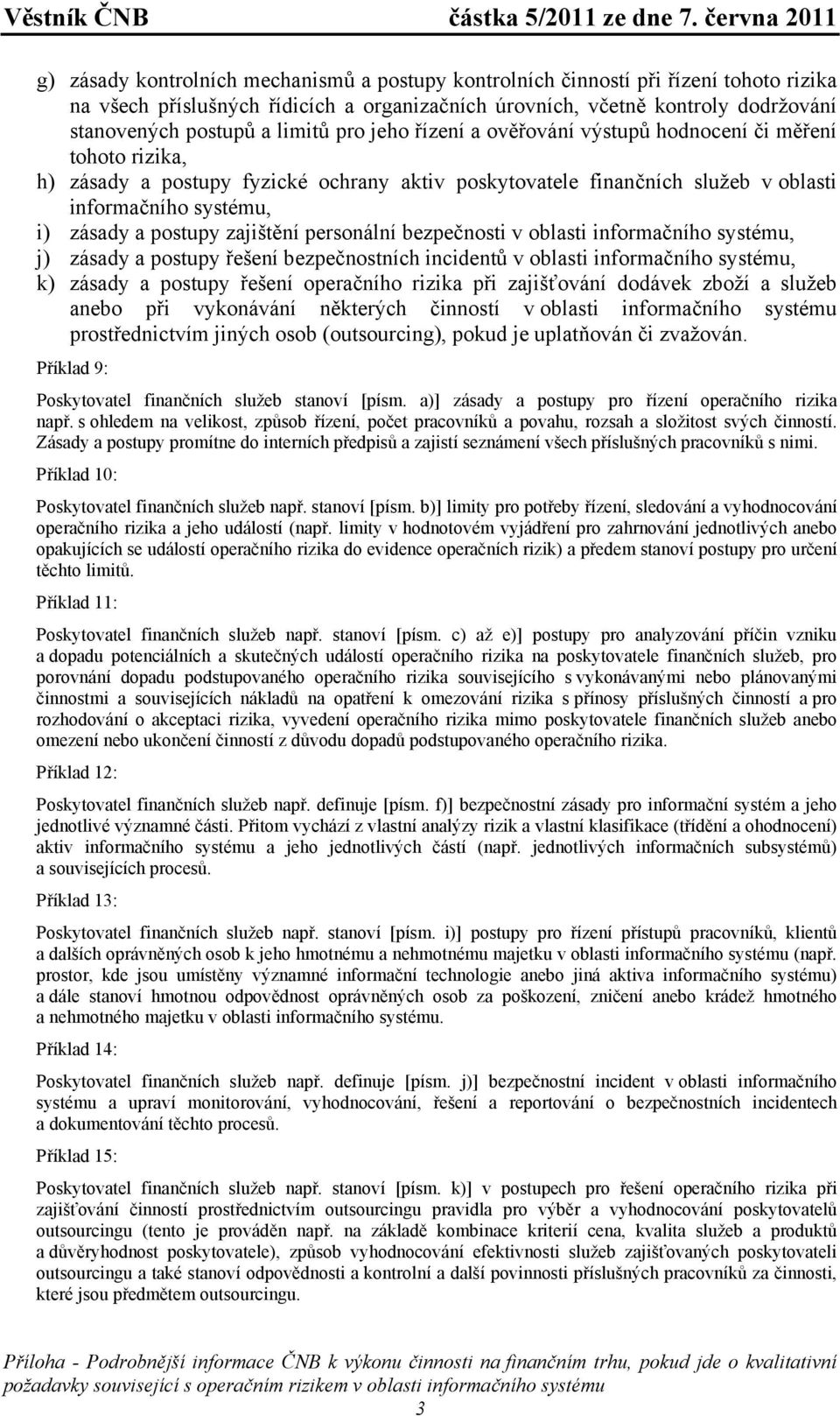 postupy zajištění personální bezpečnosti v oblasti informačního systému, j) zásady a postupy řešení bezpečnostních incidentů v oblasti informačního systému, k) zásady a postupy řešení operačního