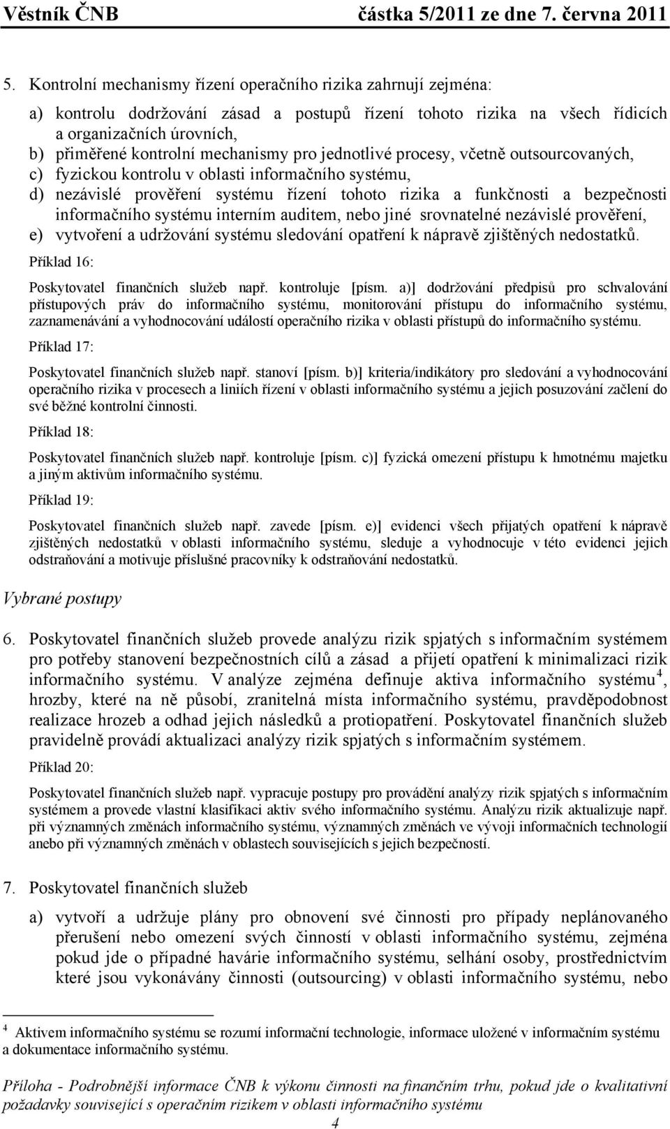 informačního systému interním auditem, nebo jiné srovnatelné nezávislé prověření, e) vytvoření a udržování systému sledování opatření k nápravě zjištěných nedostatků.