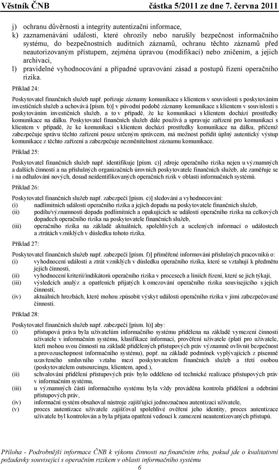 Příklad 24: Poskytovatel finančních služeb např. pořizuje záznamy komunikace s klientem v souvislosti s poskytováním investičních služeb a uchovává [písm.