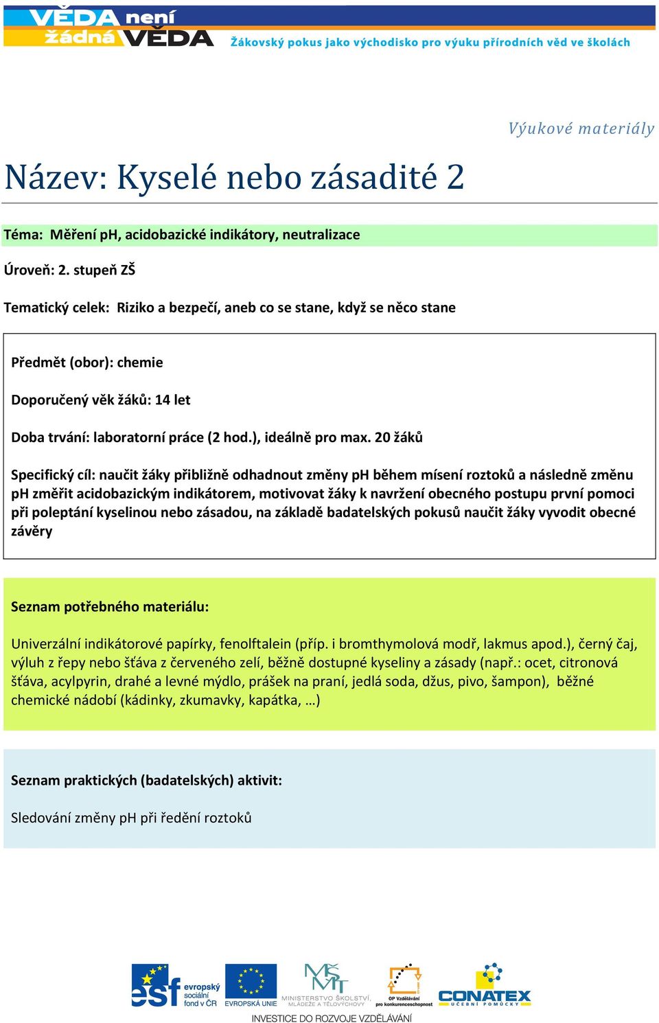 20 žáků Specifický cíl: naučit žáky přibližně odhadnout změny ph během mísení roztoků a následně změnu ph změřit acidobazickým indikátorem, motivovat žáky k navržení obecného postupu první pomoci při