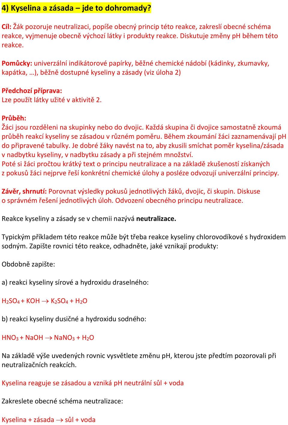 Pomůcky: univerzální indikátorové papírky, běžné chemické nádobí (kádinky, zkumavky, kapátka, ), běžně dostupné kyseliny a zásady (viz úloha 2) Předchozí příprava: Lze použít látky užité v aktivitě 2.