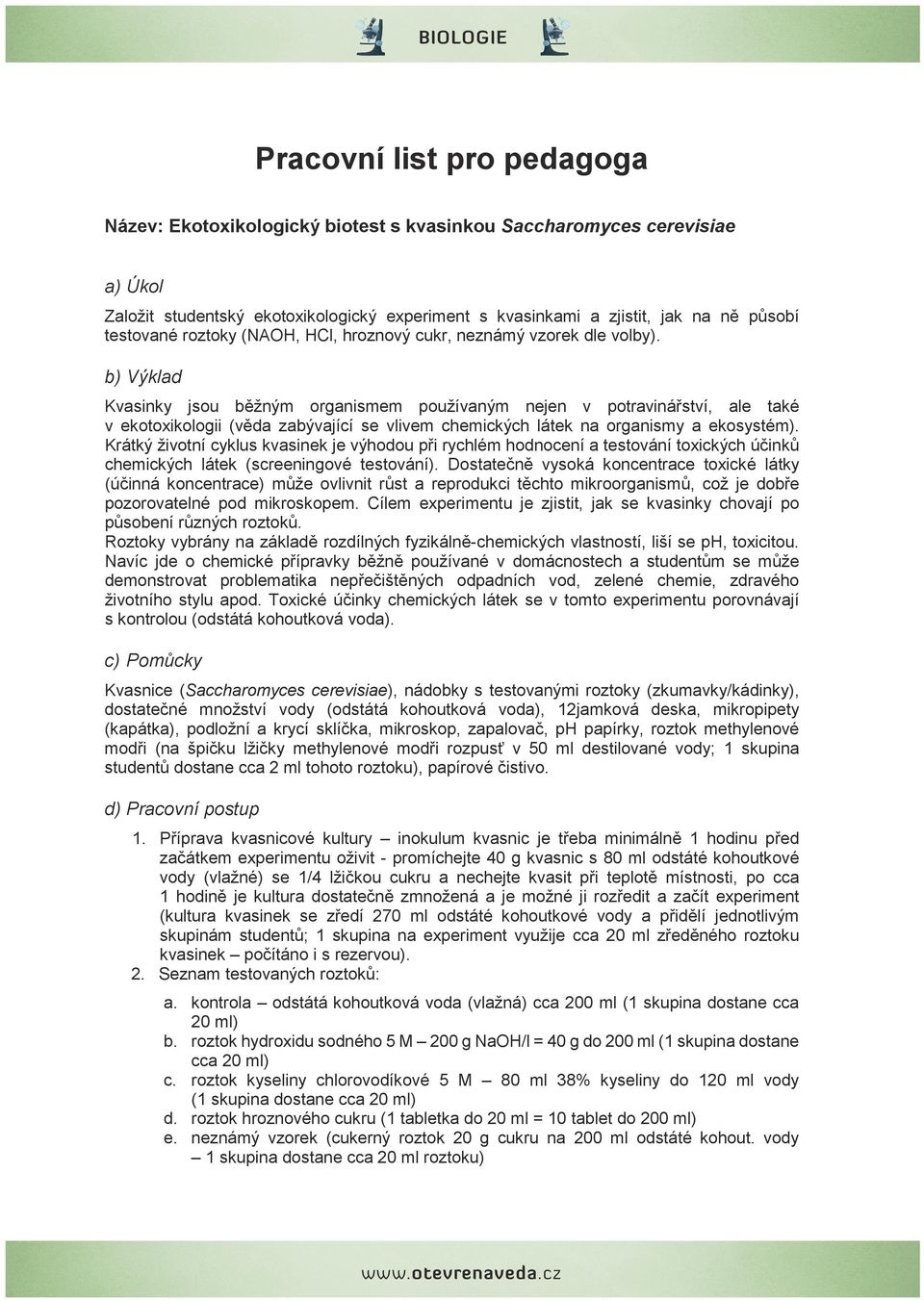 b) Výklad Kvasinky jsou běžným organismem používaným nejen v potravinářství, ale také v ekotoxikologii (věda zabývající se vlivem chemických látek na organismy a ekosystém).