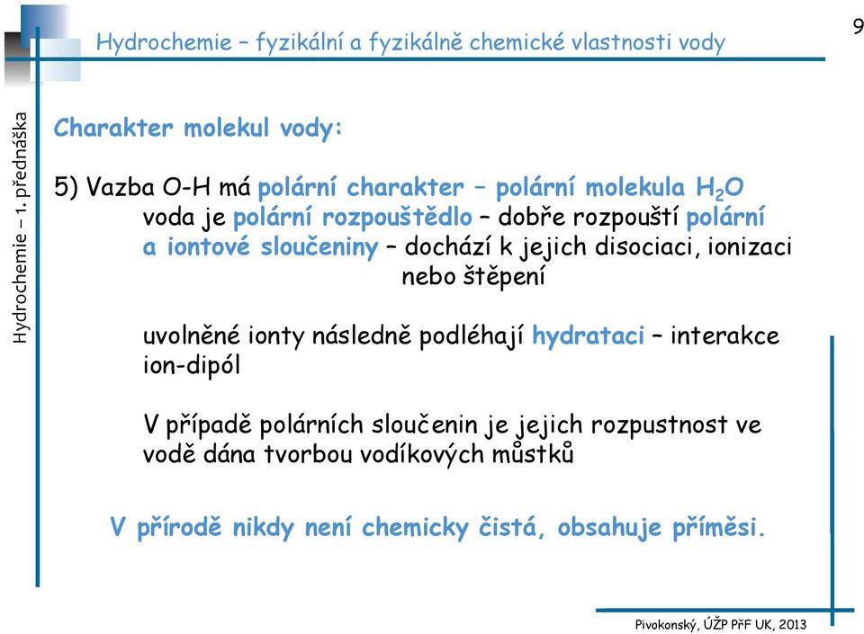 štěpení uvolněné ionty následně podléhají hydrataci interakce ion-dipól V případě polárních sloučenin