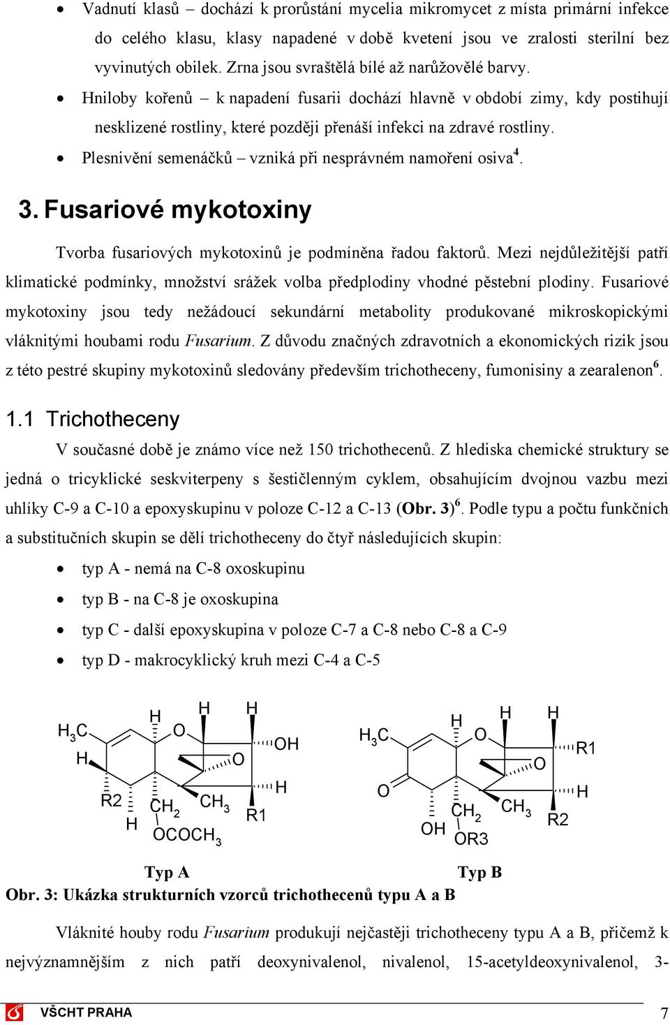 Plesnivění semenáčků vzniká při nesprávném namoření osiva 4. 3. Fusariové mykotoxiny Tvorba fusariových mykotoxinů je podmíněna řadou faktorů.