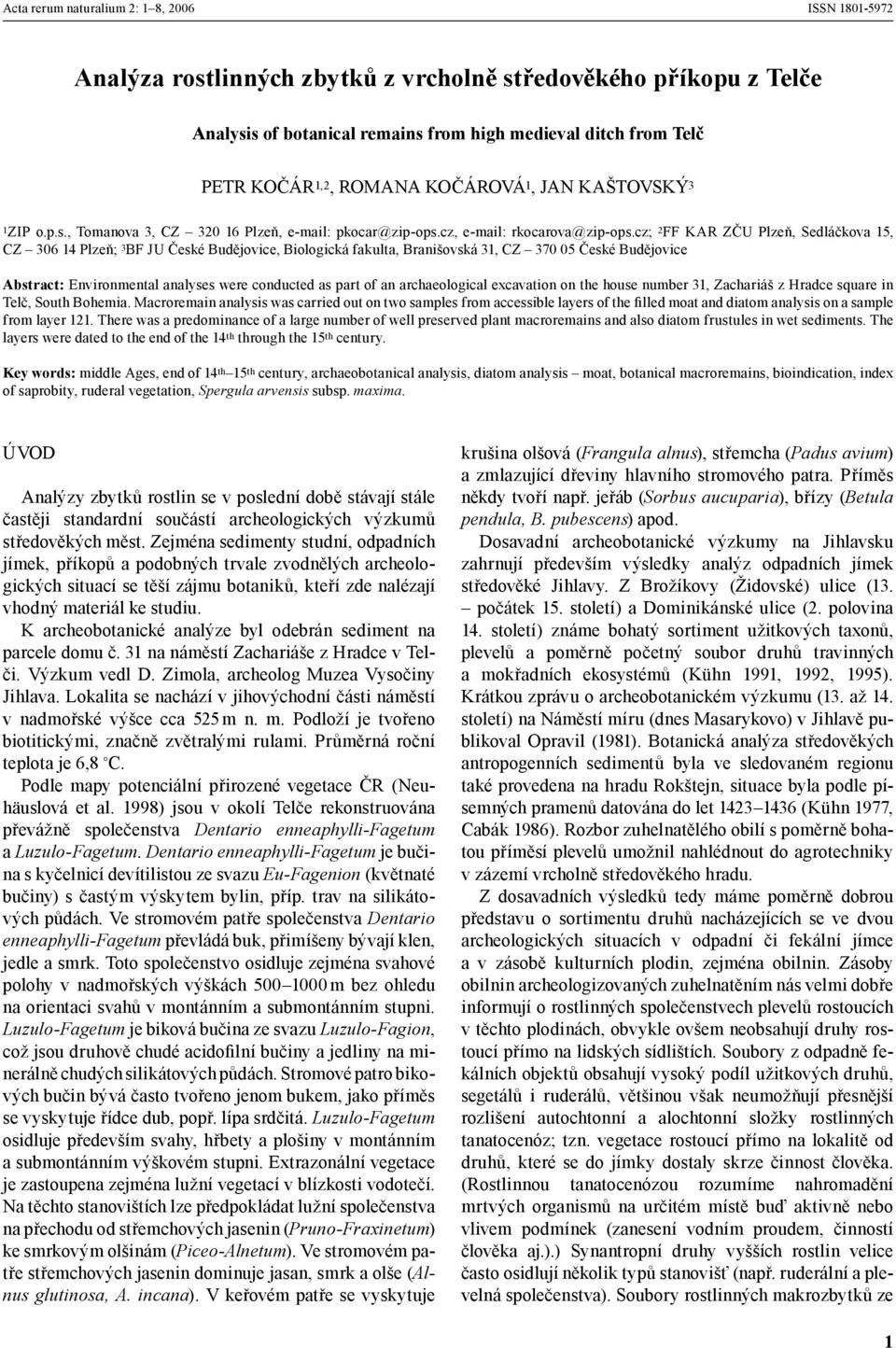 cz; 2 FF KAR ZČU Plzeň, Sedláčkova 15, CZ 306 14 Plzeň; 3 BF JU České Budějovice, Biologická fakulta, Branišovská 31, CZ 370 05 České Budějovice Abstract: Environmental analyses were conducted as