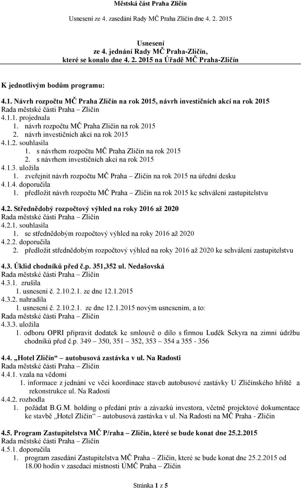 s návrhem investičních akcí na rok 2015 4.1.3. uložila 1. zveřejnit návrh rozpočtu MČ Praha Zličín na rok 2015 na úřední desku 4.1.4. doporučila 1.