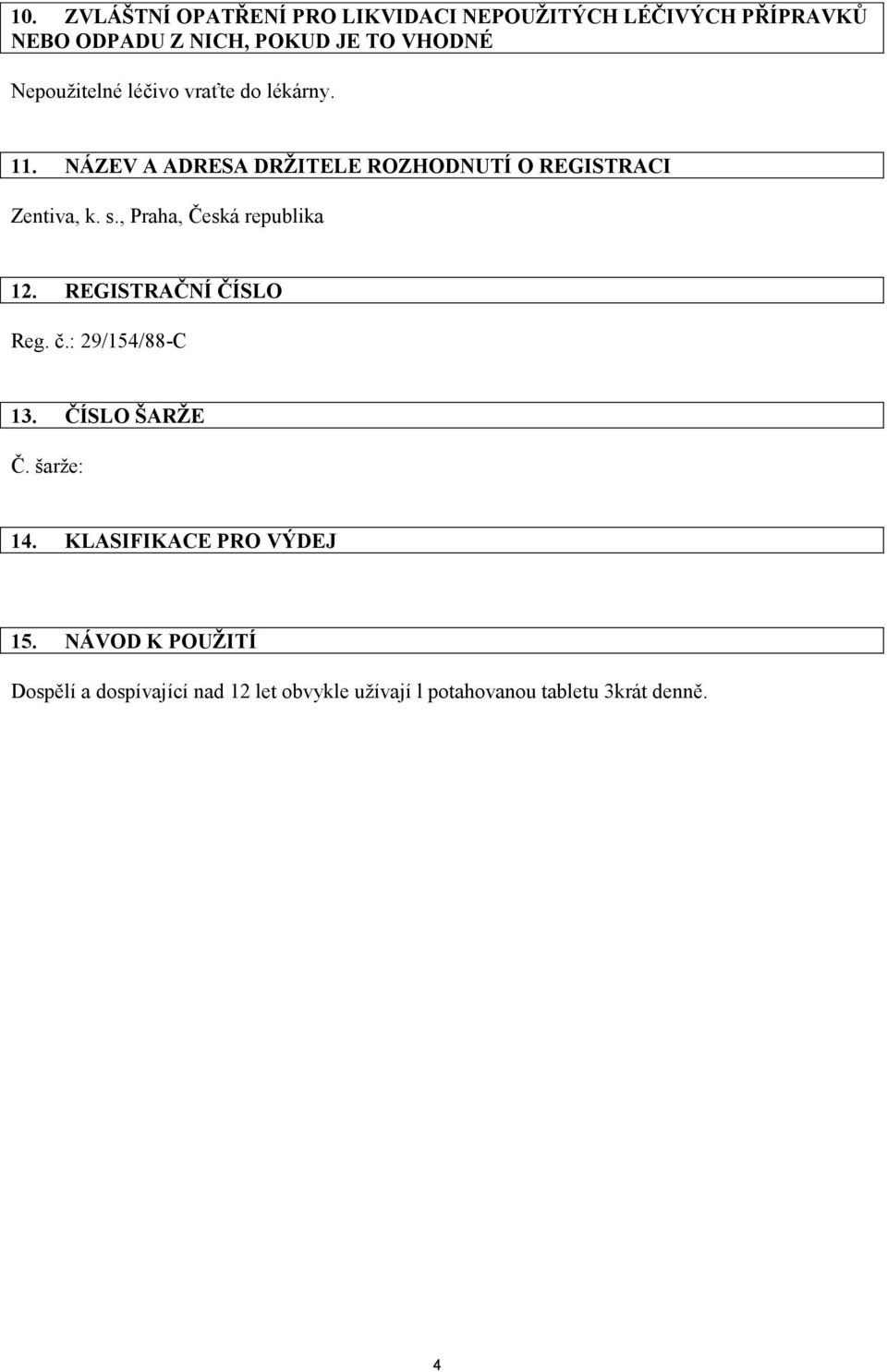 , Praha, Česká republika 12. REGISTRAČNÍ ČÍSLO Reg. č.: 29/154/88-C 13. ČÍSLO ŠARŽE Č. šarže: 14.