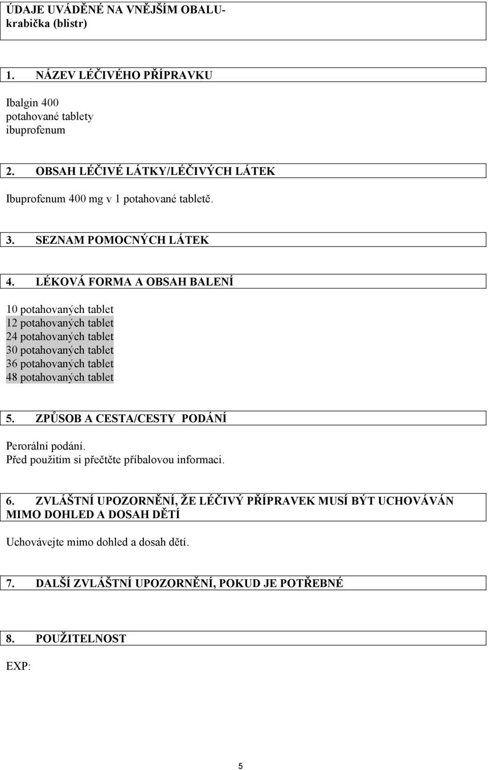 LÉKOVÁ FORMA A OBSAH BALENÍ 10 potahovaných tablet 12 potahovaných tablet 24 potahovaných tablet 30 potahovaných tablet 36 potahovaných tablet 48 potahovaných tablet 5.