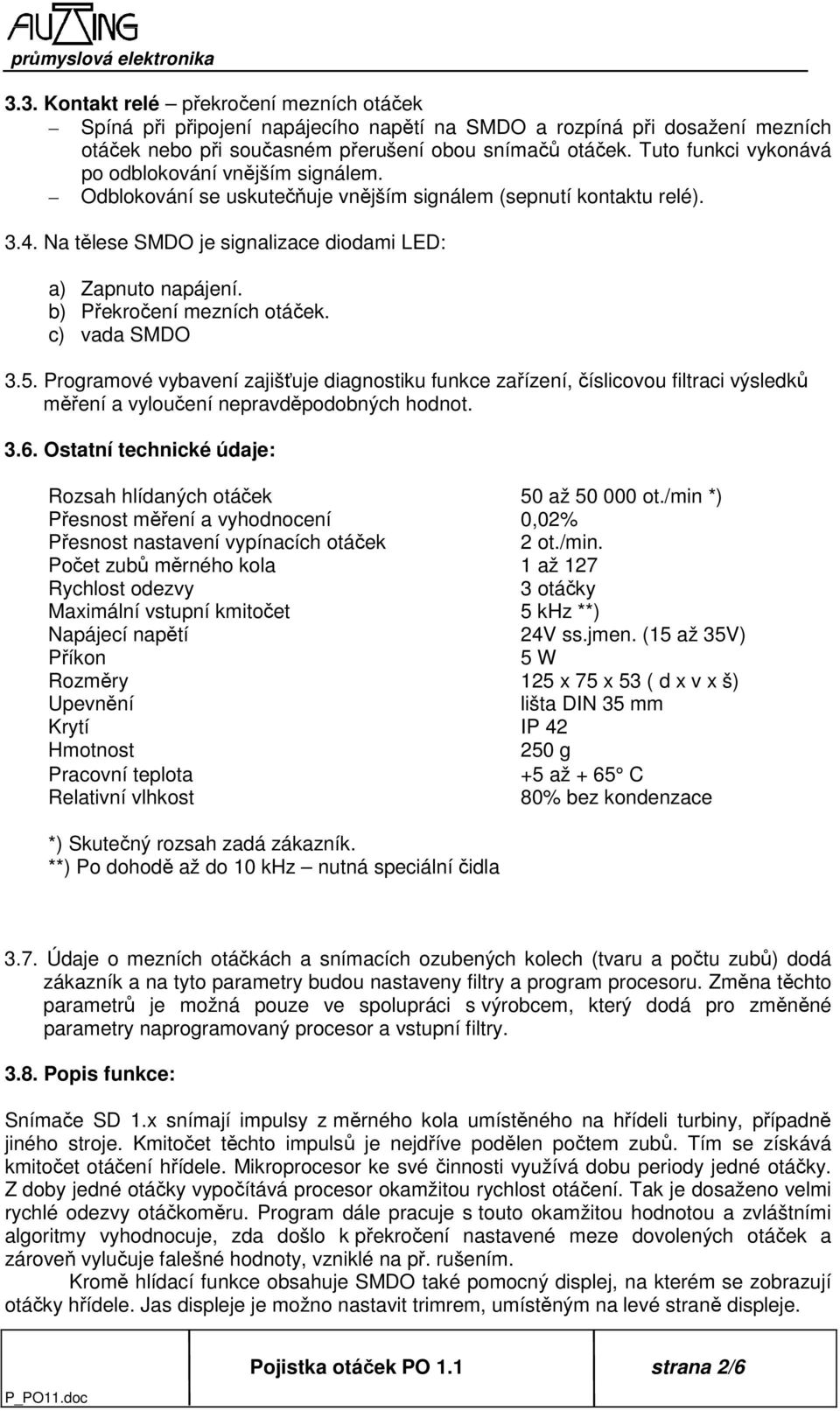 b) Překročení mezních otáček. c) vada SMDO 3.5. Programové vybavení zajišťuje diagnostiku funkce zařízení, číslicovou filtraci výsledků měření a vyloučení nepravděpodobných hodnot. 3.6.