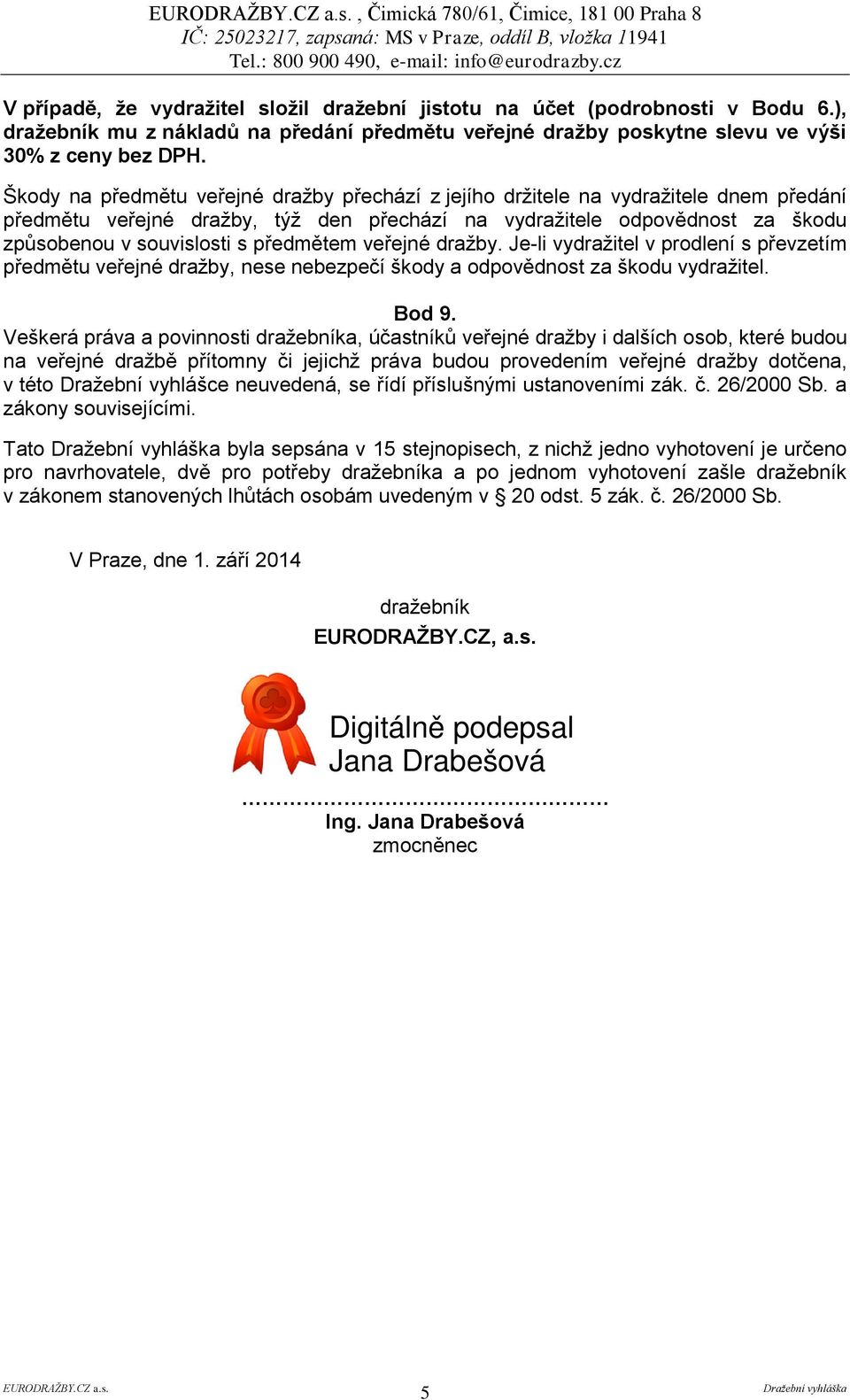 Škody na předmětu veřejné dražby přechází z jejího držitele na vydražitele dnem předání předmětu veřejné dražby, týž den přechází na vydražitele odpovědnost za škodu způsobenou v souvislosti s