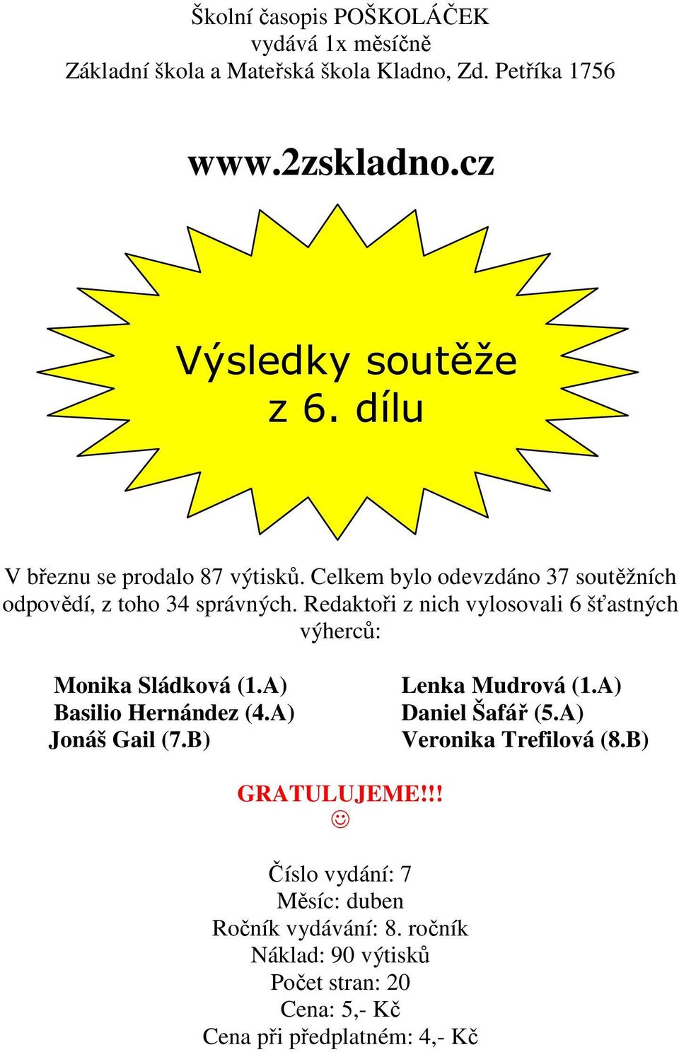 Redaktoři z nich vylosovali 6 šťastných výherců: Monika Sládková (1.A) Basilio Hernández (4.A) Jonáš Gail (7.B) Lenka Mudrová (1.