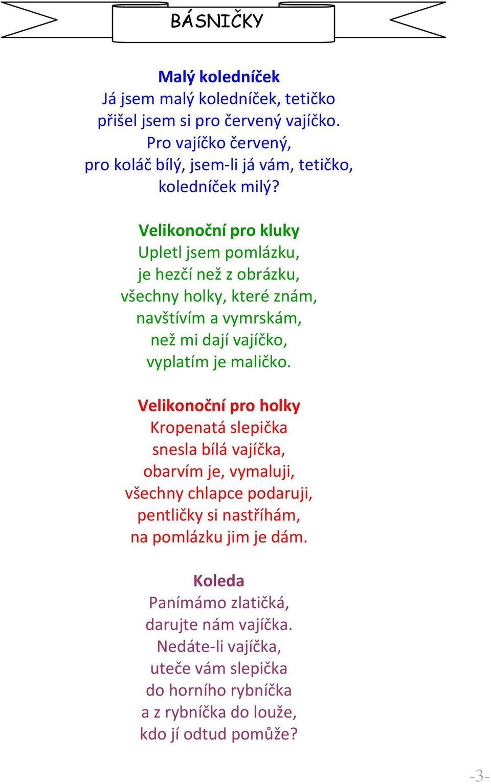 Velikonoční pro kluky Upletl jsem pomlázku, je hezčí než z obrázku, všechny holky, které znám, navštívím a vymrskám, než mi dají vajíčko, vyplatím je maličko.