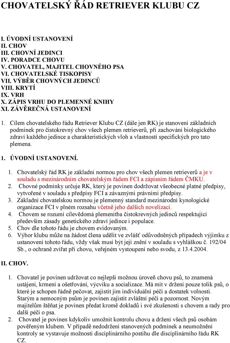 Cílem chovatelského řádu Retriever Klubu CZ (dále jen RK) je stanovení základních podmínek pro čistokrevný chov všech plemen retrieverů, při zachování biologického zdraví každého jedince a