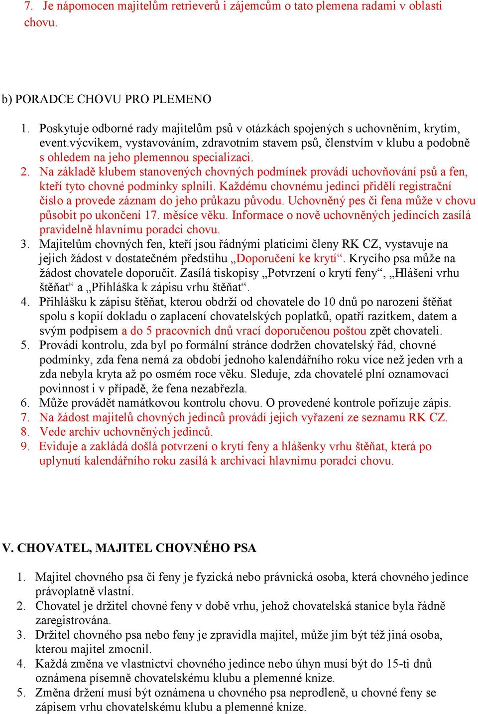 výcvikem, vystavováním, zdravotním stavem psů, členstvím v klubu a podobně s ohledem na jeho plemennou specializaci. 2.