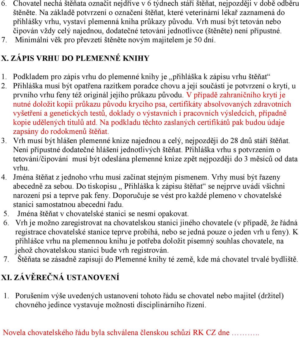 Vrh musí být tetován nebo čipován vždy celý najednou, dodatečné tetování jednotlivce (štěněte) není přípustné. 7. Minimální věk pro převzetí štěněte novým majitelem je 50 dní. X.