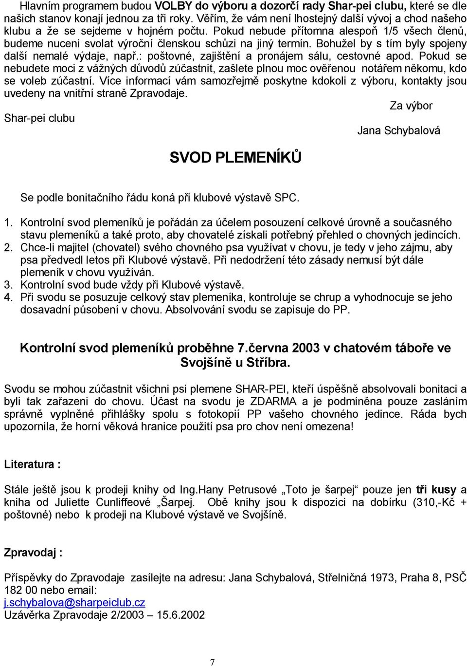 Bohu el by s tím byly spojeny dal í nemalé výdaje, nap.: po tovné, zaji t ní a pronájem sálu, cestovné apod.