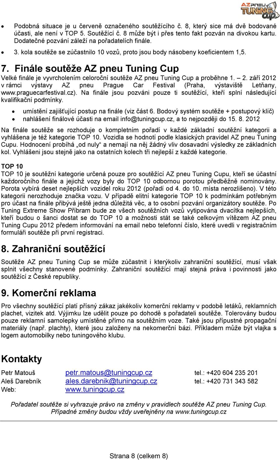 Finále soutěže AZ pneu Tuning Cup Velké finále je vyvrcholením celoroční soutěže AZ pneu Tuning Cup a proběhne 1. 2.