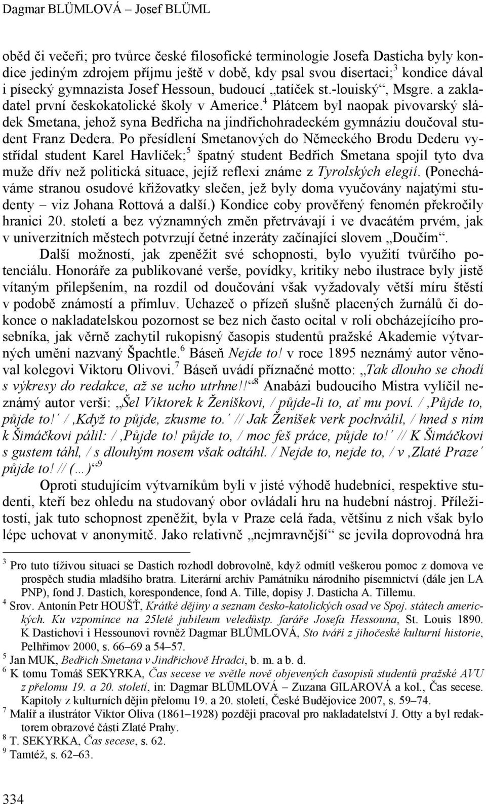 4 Plátcem byl naopak pivovarský sládek Smetana, jehož syna Bedřicha na jindřichohradeckém gymnáziu doučoval student Franz Dedera.