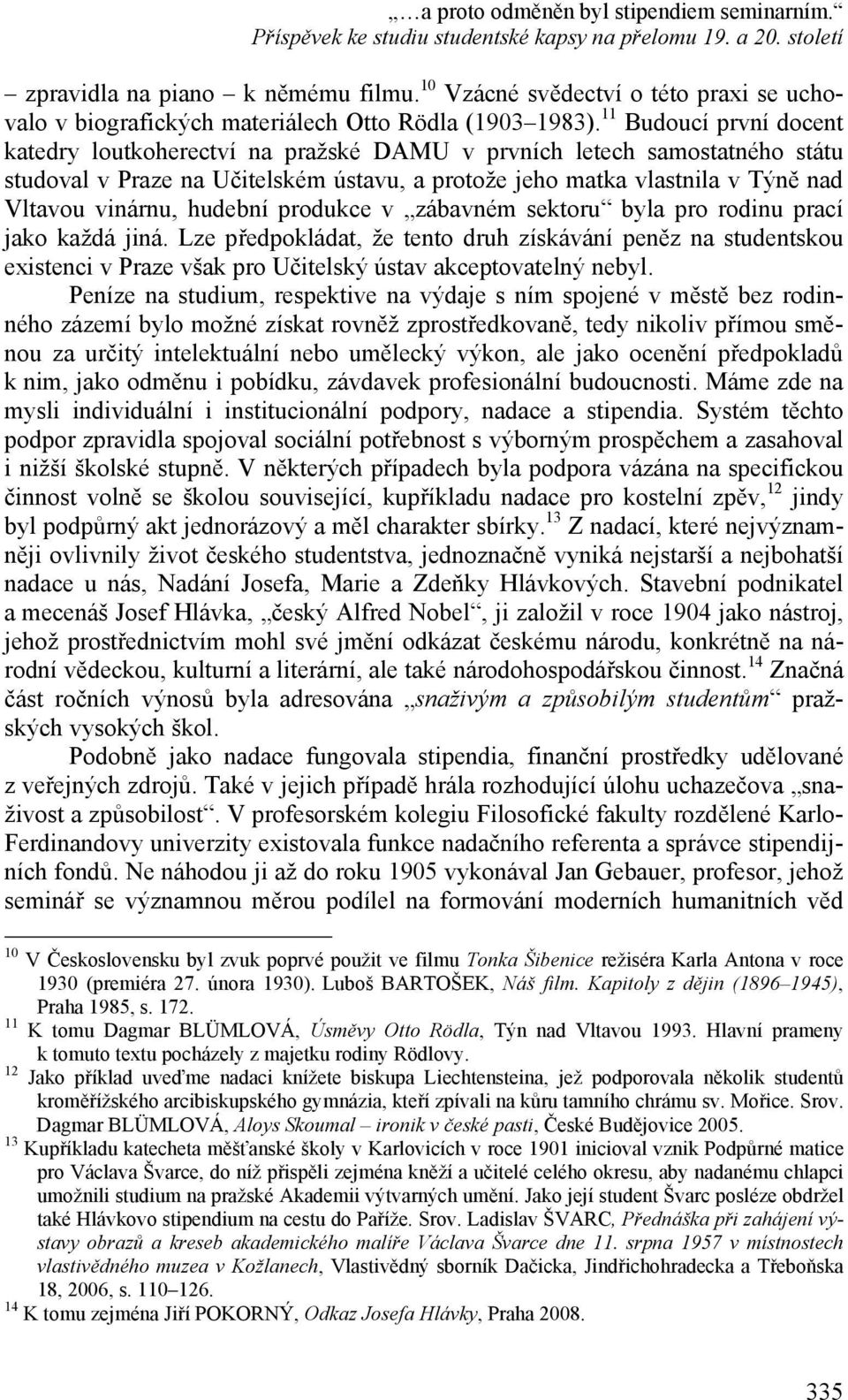 11 Budoucí první docent katedry loutkoherectví na pražské DAMU v prvních letech samostatného státu studoval v Praze na Učitelském ústavu, a protože jeho matka vlastnila v Týně nad Vltavou vinárnu,