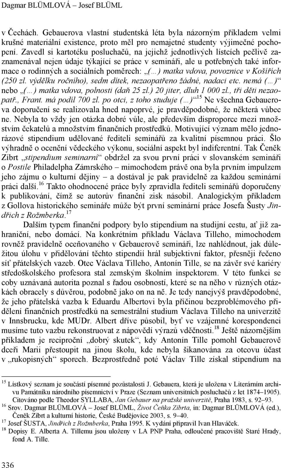 matka vdova, povoznice v Košířích (250 zl. výdělku ročního), sedm dítek, nezaopatřeno žádné, nadaci etc. nemá ( ) nebo ( ) matka vdova, polnosti (daň 25 zl.) 20 jiter, dluh 1 000 zl.