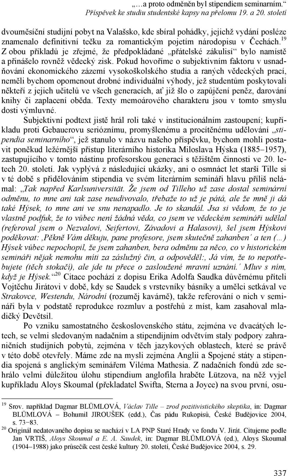 19 Z obou příkladů je zřejmé, že předpokládané přátelské zákulisí bylo namístě a přinášelo rovněž vědecký zisk.