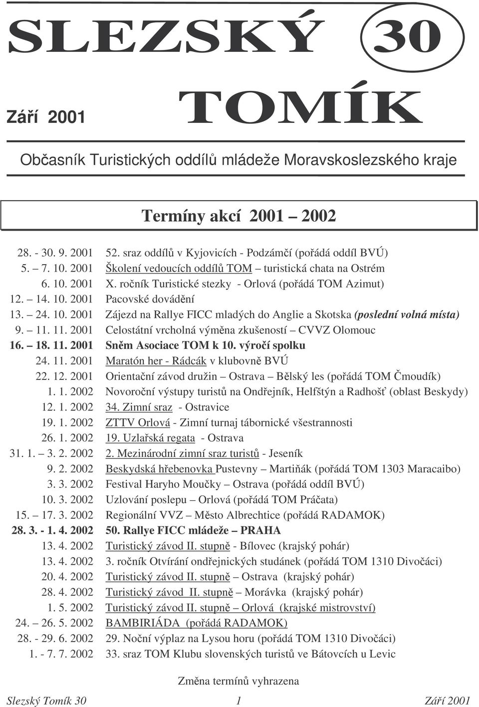 11. 11. 2001 Celostátní vrcholná výmna zkušeností CVVZ Olomouc 16. 18. 11. 2001 Snm Asociace TOM k 10. výroí spolku 24. 11. 2001 Maratón her - Rádcák v klubovn BVÚ 22. 12.