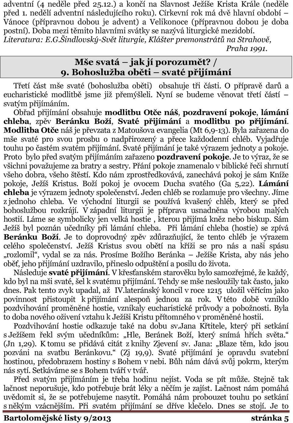 Šindlovský-Svět liturgie, Klášter premonstrátů na Strahově, Praha 1991. Mše svatá jak jí porozumět? / 9. Bohoslužba oběti svaté přijímání Třetí část mše svaté (bohoslužba oběti) obsahuje tři části.