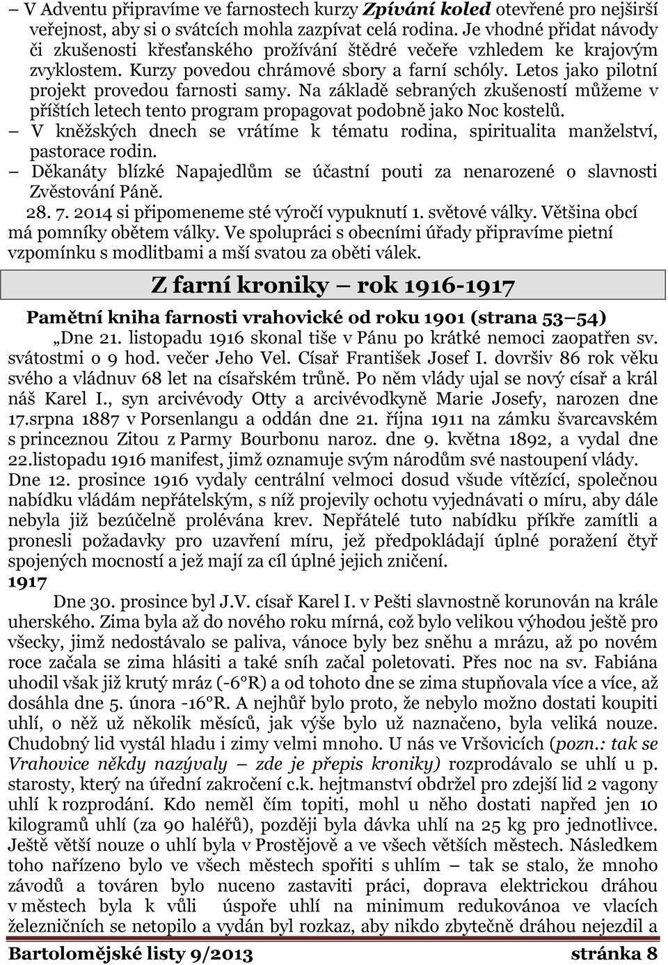 Letos jako pilotní projekt provedou farnosti samy. Na základě sebraných zkušeností můžeme v příštích letech tento program propagovat podobně jako Noc kostelů.