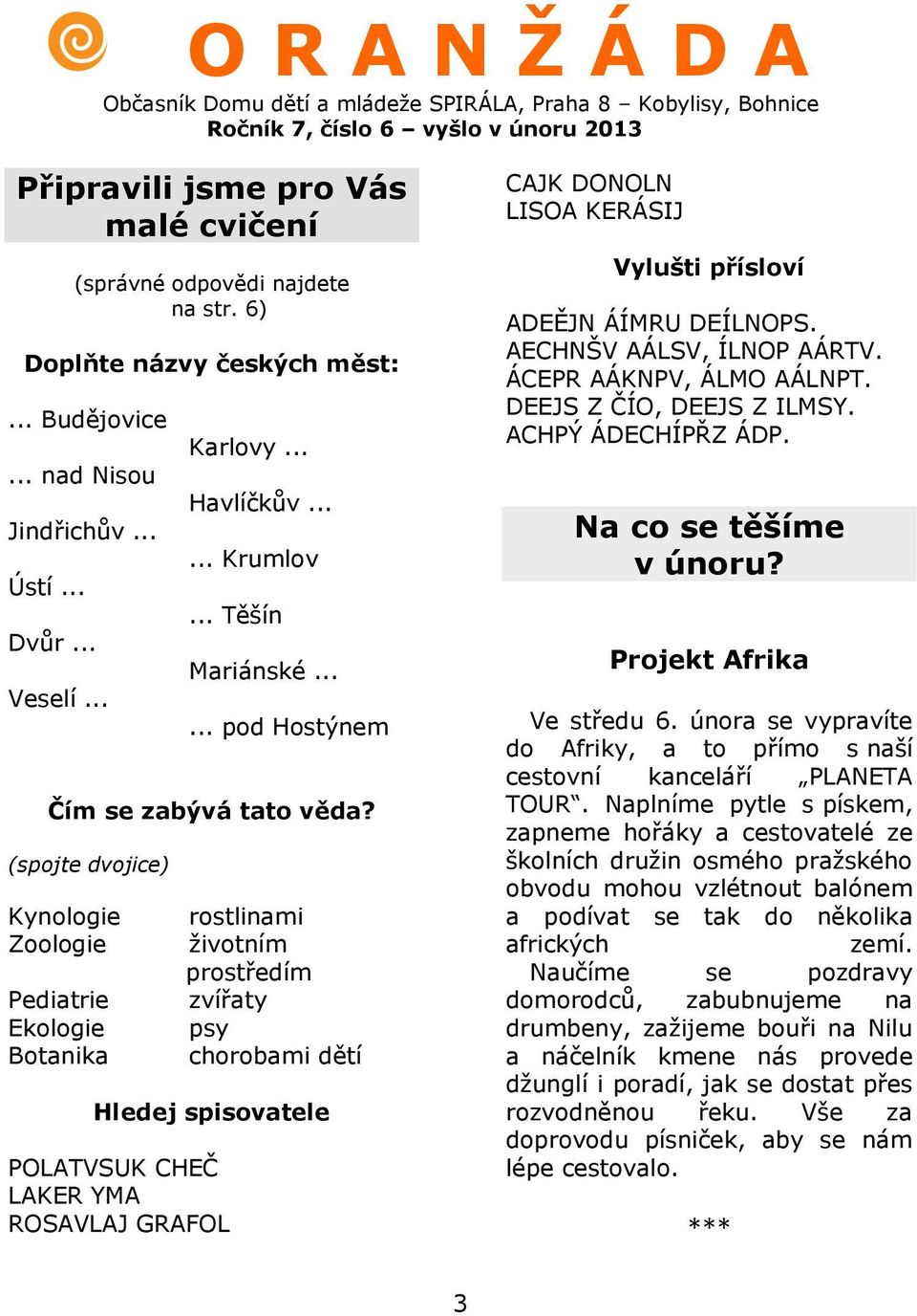 (spojte dvojice) Kynologie Zoologie Pediatrie Ekologie Botanika rostlinami životním prostředím zvířaty psy chorobami dětí Hledej spisovatele POLATVSUK CHEČ LAKER YMA ROSAVLAJ GRAFOL CAJK DONOLN LISOA