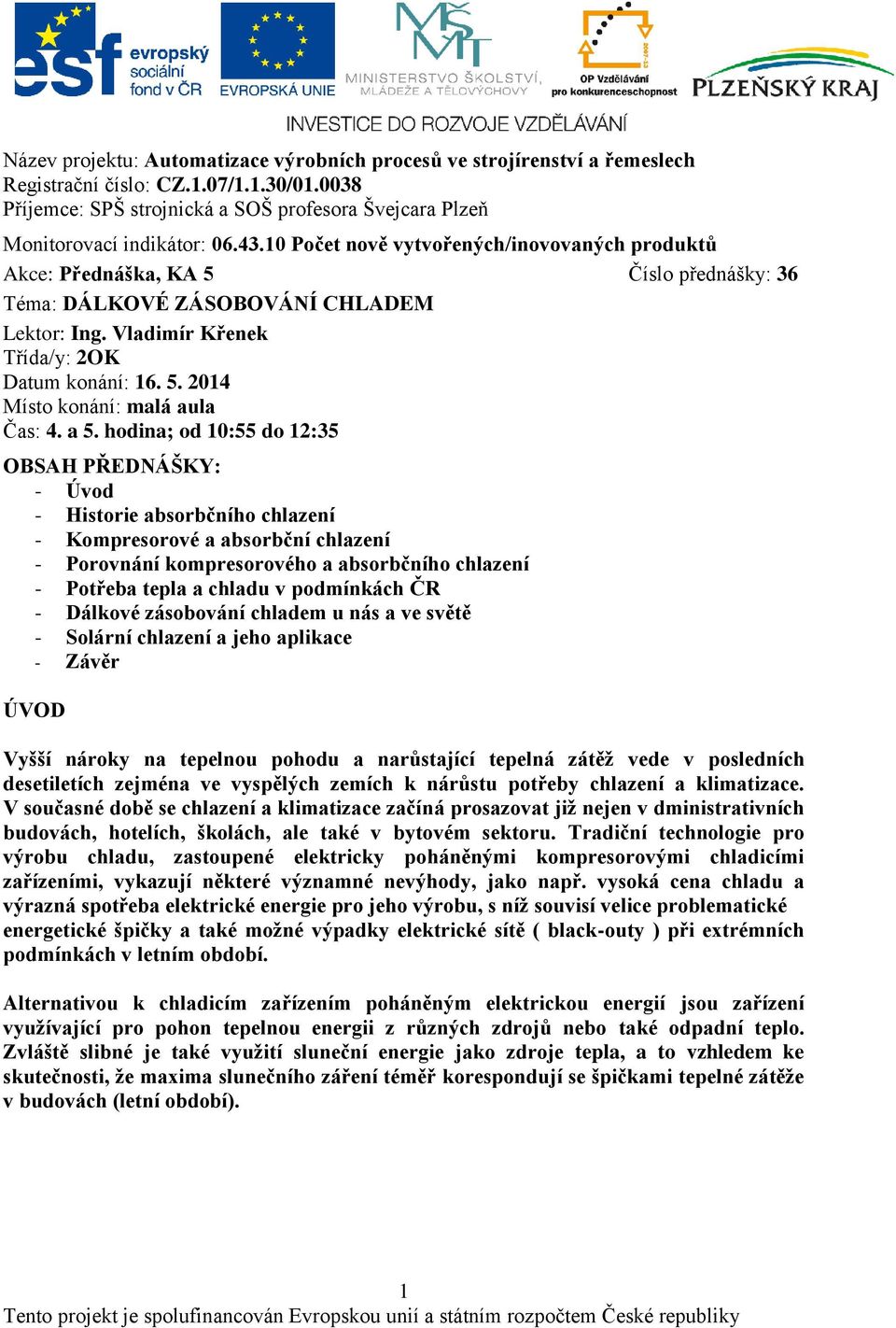 hodina; od 10:55 do 12:35 OBSAH PŘEDNÁŠKY: - Úvod - Historie absorbčního chlazení - Kompresorové a absorbční chlazení - Porovnání kompresorového a absorbčního chlazení - Potřeba tepla a chladu v