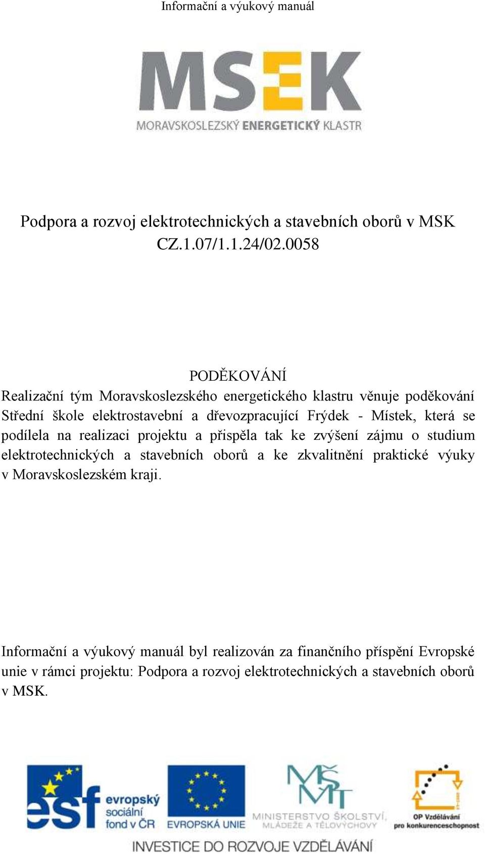 Frýdek - Místek, která se podílela na realizaci projektu a přispěla tak ke zvýšení zájmu o studium elektrotechnických a stavebních oborů a ke