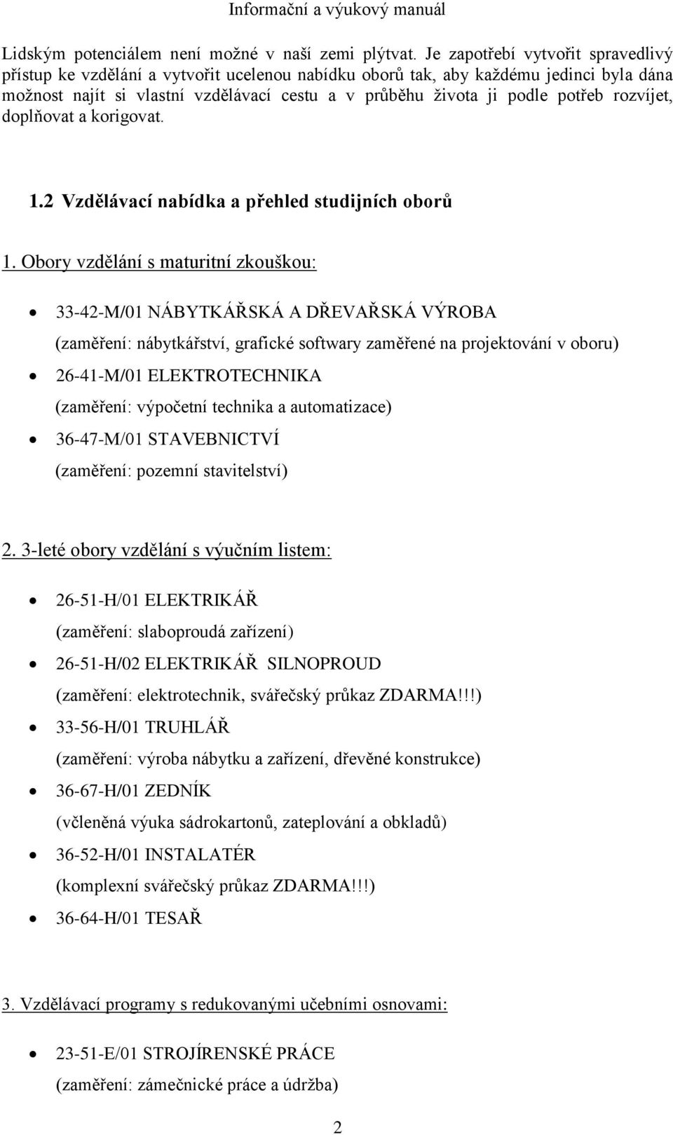 rozvíjet, doplňovat a korigovat. 1.2 Vzdělávací nabídka a přehled studijních oborů 1.