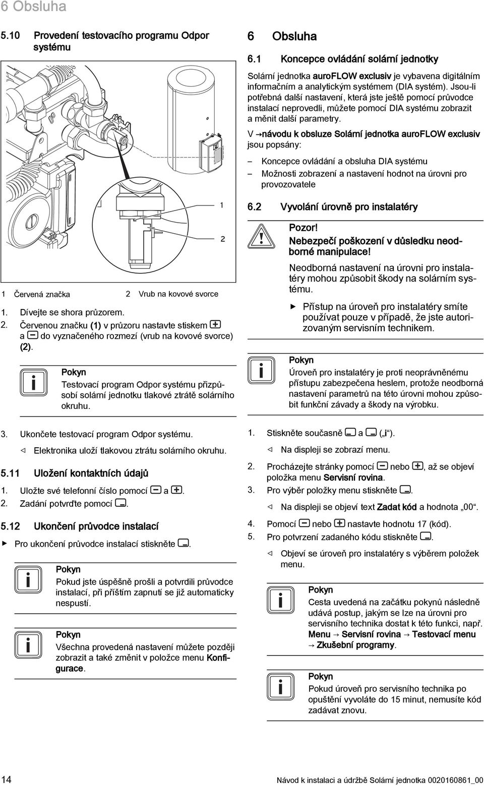 Jsou-li potřebná další nastavení, která jste ještě pomocí průvodce instalací neprovedli, můžete pomocí DIA systému zobrazit a měnit další parametry.