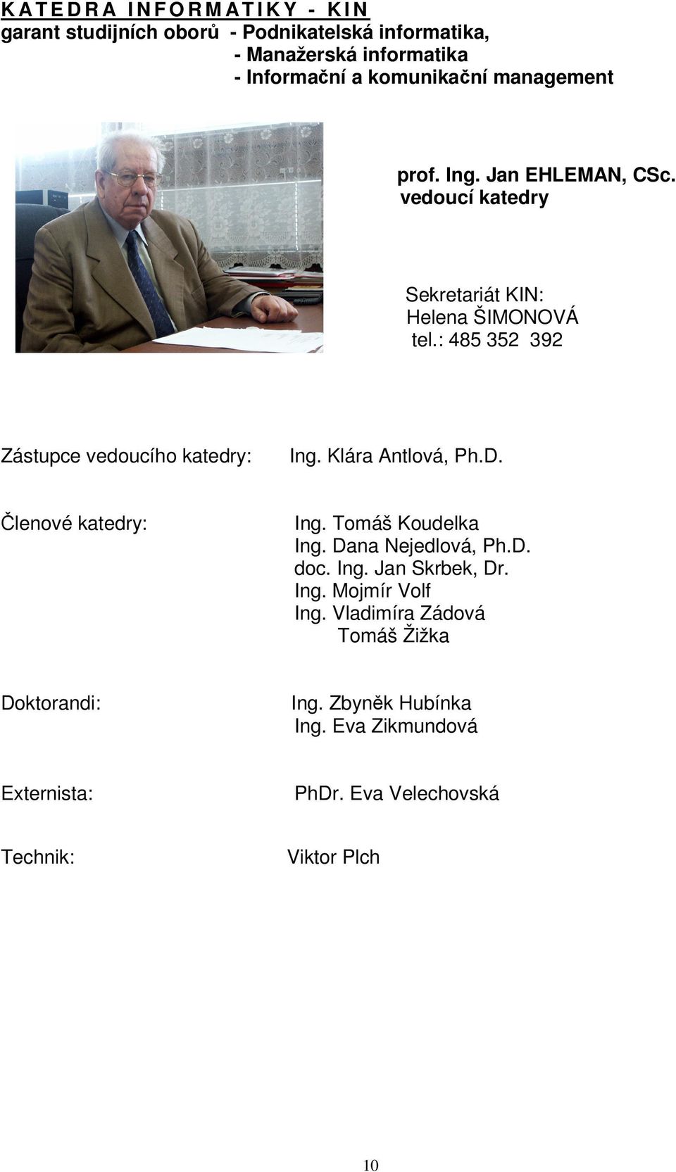 : 485 352 392 Zástupce vedoucího katedry: Ing. Klára Antlová, Ph.D. Členové katedry: Ing. Tomáš Koudelka Ing. Dana Nejedlová, Ph.D. doc.