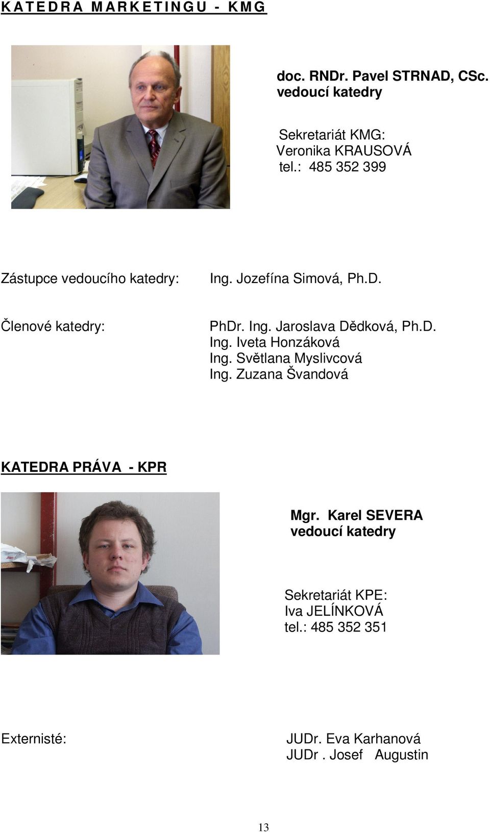 Jozefína Simová, Ph.D. Členové katedry: PhDr. Ing. Jaroslava Dědková, Ph.D. Ing. Iveta Honzáková Ing.