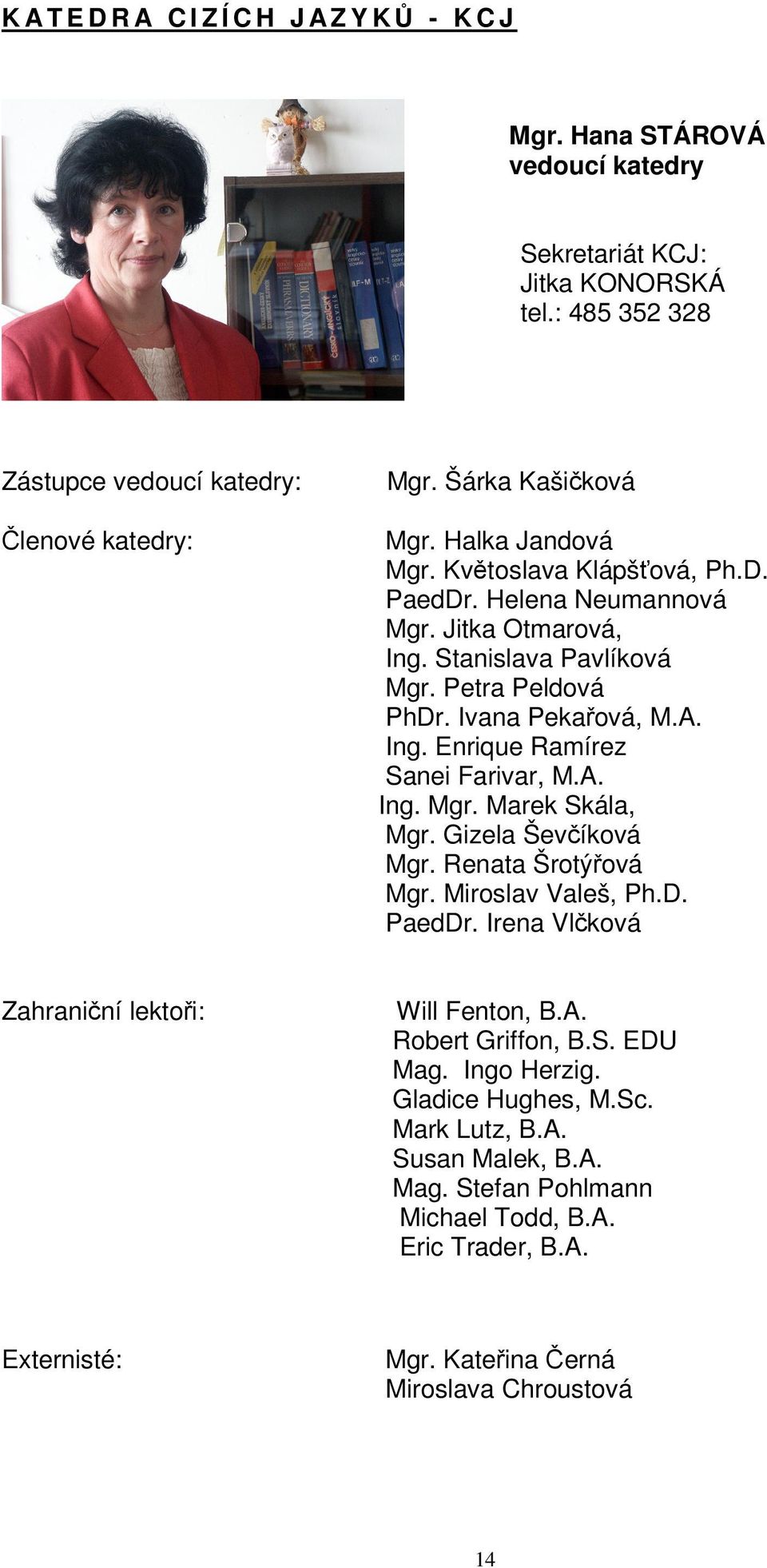 A. Ing. Mgr. Marek Skála, Mgr. Gizela Ševčíková Mgr. Renata Šrotýřová Mgr. Miroslav Valeš, Ph.D. PaedDr. Irena Vlčková Zahraniční lektoři: Will Fenton, B.A. Robert Griffon, B.S. EDU Mag.