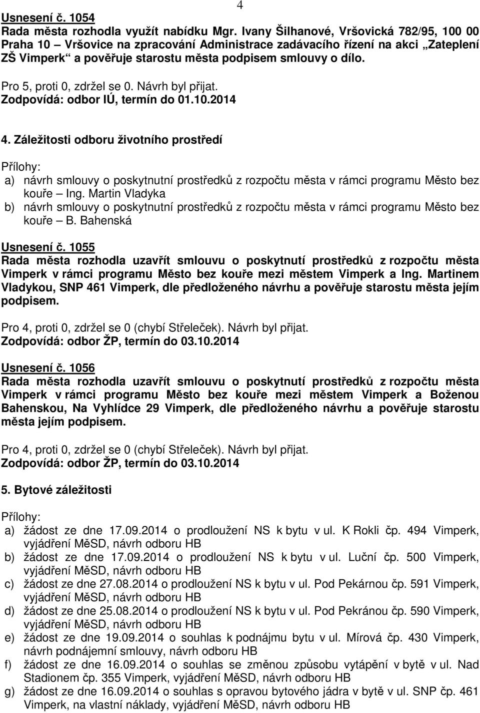 Zodpovídá: odbor IÚ, termín do 01.10.2014 4. Záležitosti odboru životního prostředí a) návrh smlouvy o poskytnutní prostředků z rozpočtu města v rámci programu Město bez kouře Ing.