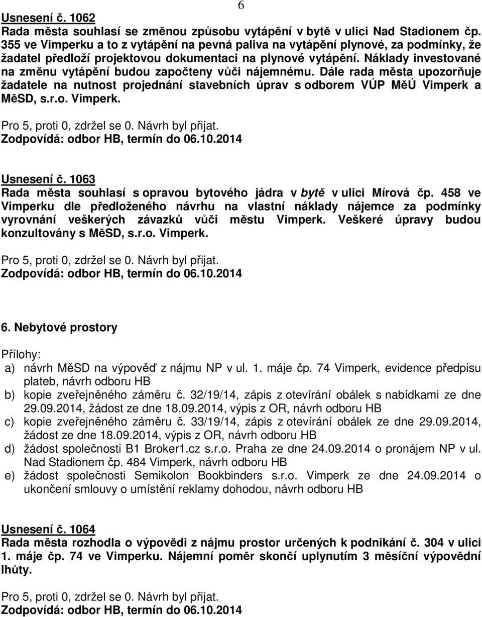 Náklady investované na změnu vytápění budou započteny vůči nájemnému. Dále rada města upozorňuje žadatele na nutnost projednání stavebních úprav s odborem VÚP MěÚ Vimperk a MěSD, s.r.o. Vimperk. Usnesení č.