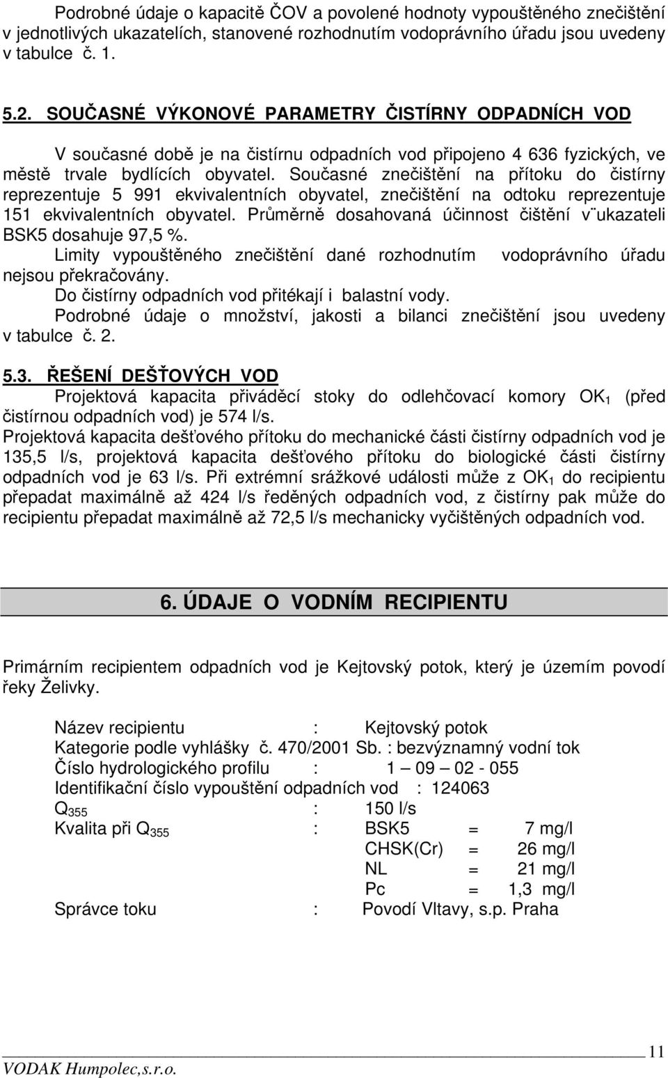 Současné znečištění na přítoku do čistírny reprezentuje 5 991 ekvivalentních obyvatel, znečištění na odtoku reprezentuje 151 ekvivalentních obyvatel.