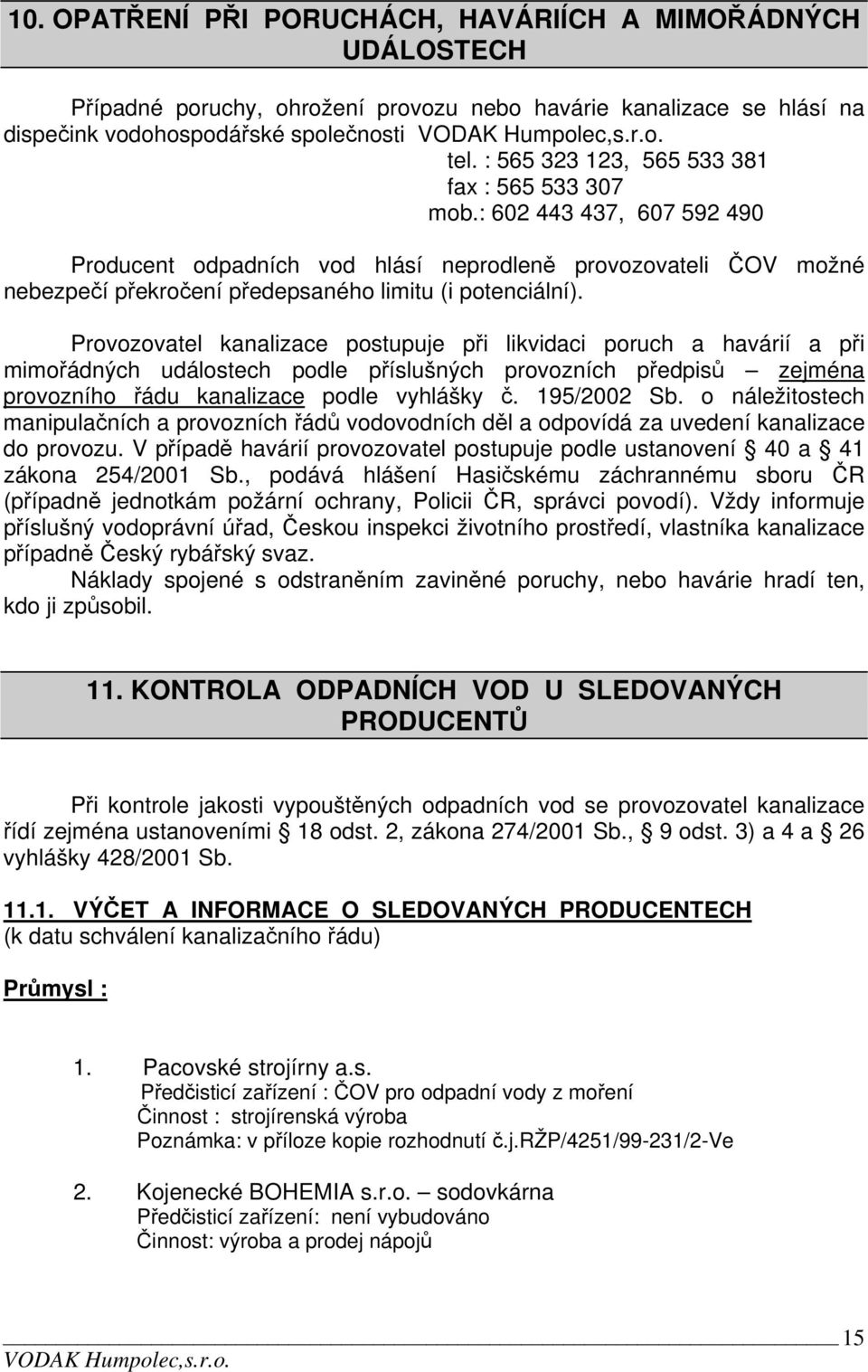 Provozovatel kanalizace postupuje při likvidaci poruch a havárií a při mimořádných událostech podle příslušných provozních předpisů zejména provozního řádu kanalizace podle vyhlášky č. 195/2002 Sb.